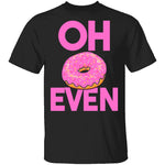 Oh Donut Even T-Shirt CustomCat