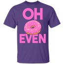 Oh Donut Even T-Shirt CustomCat