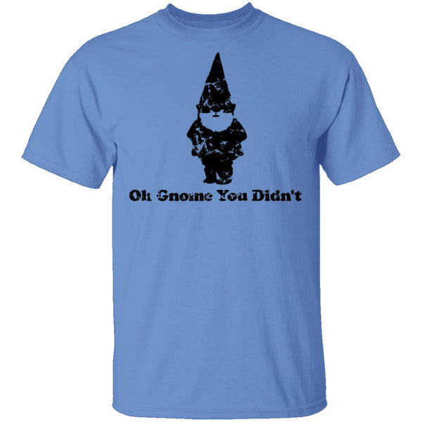 Oh Gnome You Didn't T-Shirt CustomCat