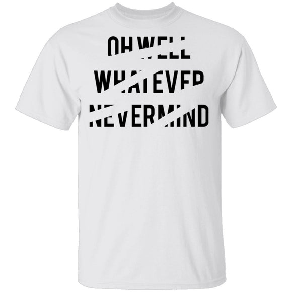 Oh Well Whatever Nevermind T-Shirt CustomCat