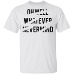 Oh Well Whatever Nevermind T-Shirt CustomCat