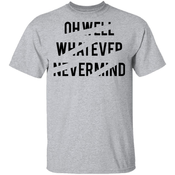 Oh Well Whatever Nevermind T-Shirt CustomCat