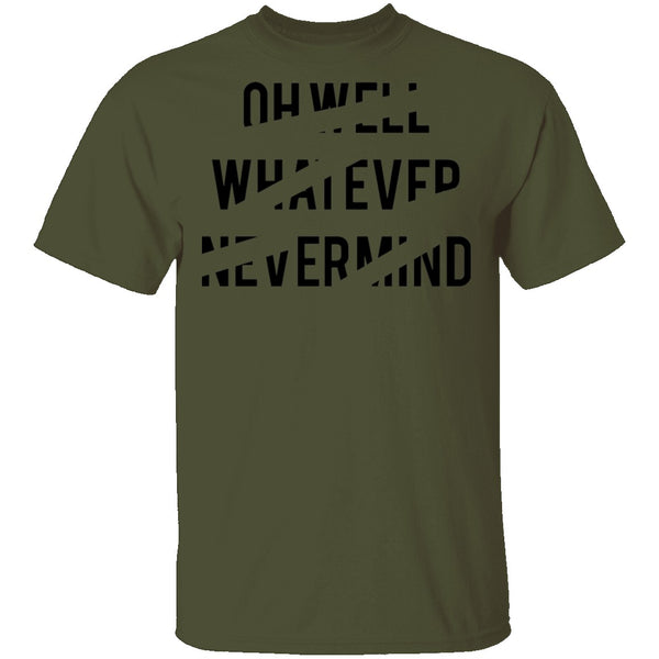 Oh Well Whatever Nevermind T-Shirt CustomCat