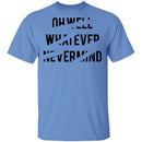Oh Well Whatever Nevermind T-Shirt CustomCat