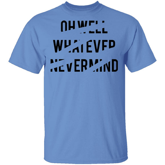 Oh Well Whatever Nevermind T-Shirt CustomCat
