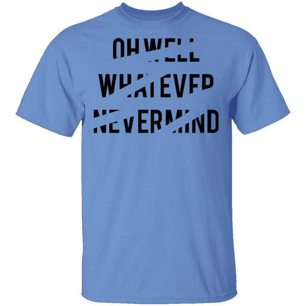 Oh Well Whatever Nevermind T-Shirt CustomCat