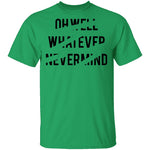 Oh Well Whatever Nevermind T-Shirt CustomCat
