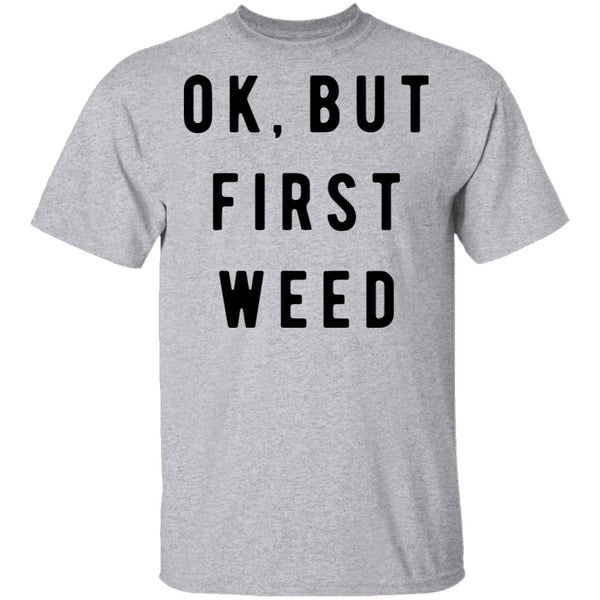 Ok But First Weed T-Shirt CustomCat