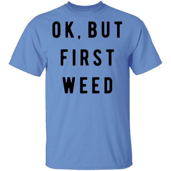 Ok But First Weed T-Shirt CustomCat