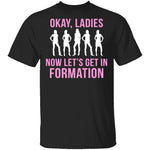 Okay, Ladies Now Lets Get In Formation T-Shirt CustomCat