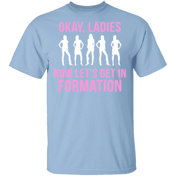 Okay, Ladies Now Lets Get In Formation T-Shirt CustomCat