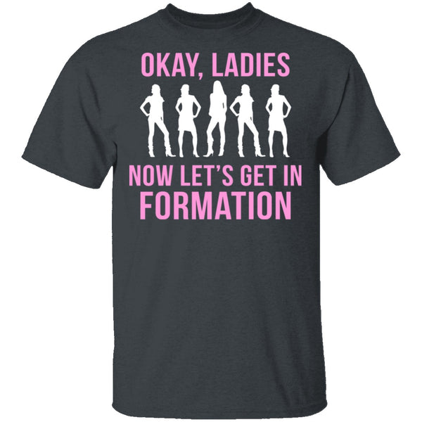 Okay, Ladies Now Lets Get In Formation T-Shirt CustomCat