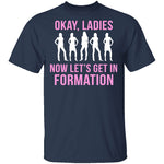 Okay, Ladies Now Lets Get In Formation T-Shirt CustomCat