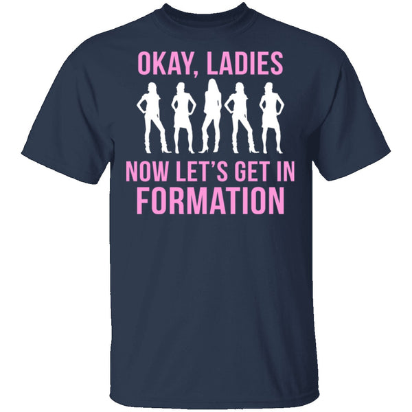 Okay, Ladies Now Lets Get In Formation T-Shirt CustomCat