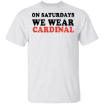 On Saturdays We Wear Cardinal T-Shirt CustomCat