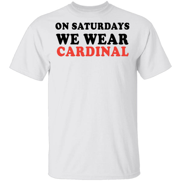 On Saturdays We Wear Cardinal T-Shirt CustomCat
