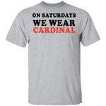 On Saturdays We Wear Cardinal T-Shirt CustomCat