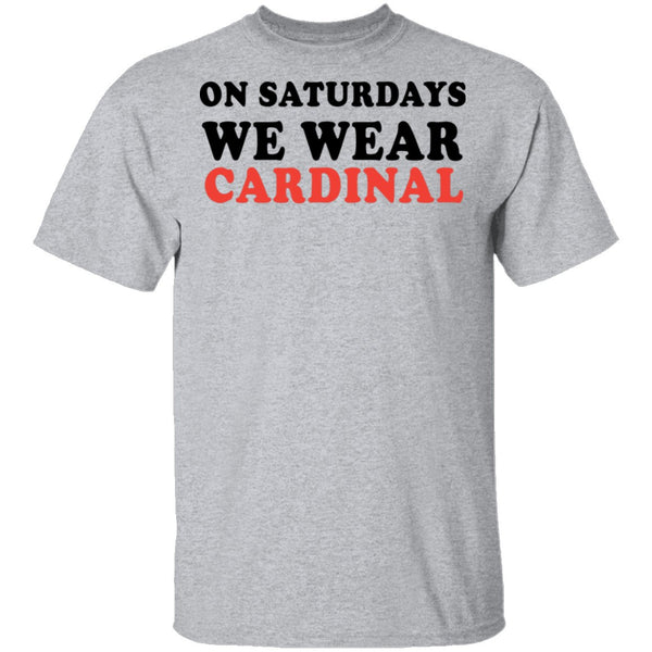On Saturdays We Wear Cardinal T-Shirt CustomCat