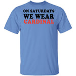 On Saturdays We Wear Cardinal T-Shirt CustomCat