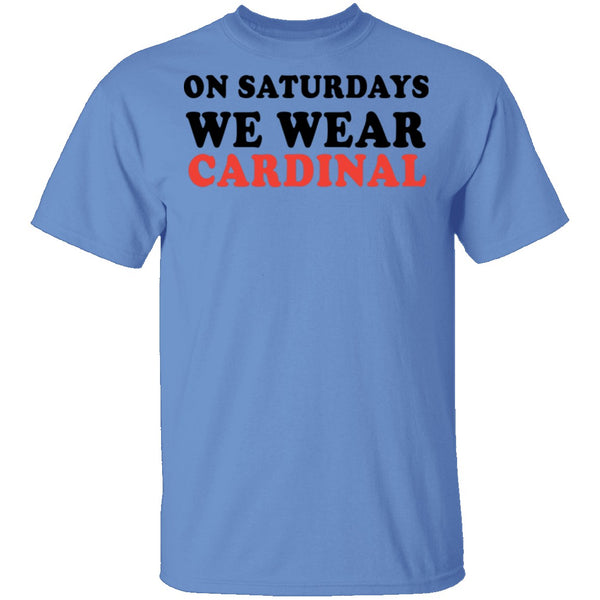 On Saturdays We Wear Cardinal T-Shirt CustomCat