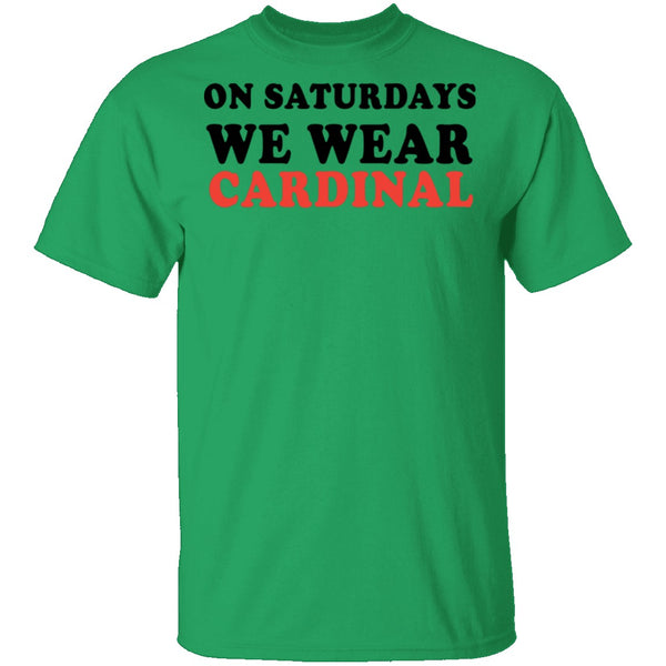 On Saturdays We Wear Cardinal T-Shirt CustomCat