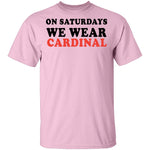 On Saturdays We Wear Cardinal T-Shirt CustomCat