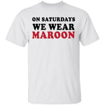 On Saturdays We Wear Maroon T-Shirt CustomCat