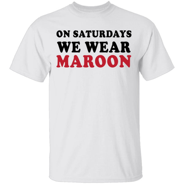 On Saturdays We Wear Maroon T-Shirt CustomCat