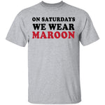 On Saturdays We Wear Maroon T-Shirt CustomCat