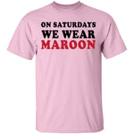 On Saturdays We Wear Maroon T-Shirt CustomCat