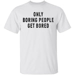 Only Boring People Get Bored T-Shirt CustomCat