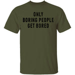 Only Boring People Get Bored T-Shirt CustomCat