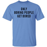 Only Boring People Get Bored T-Shirt CustomCat