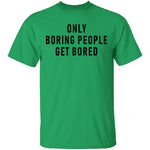 Only Boring People Get Bored T-Shirt CustomCat
