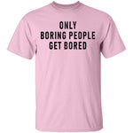Only Boring People Get Bored T-Shirt CustomCat