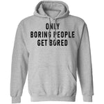 Only Boring People Get Bored T-Shirt CustomCat
