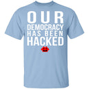 Our Democracy Has Been Hacked T-Shirt CustomCat