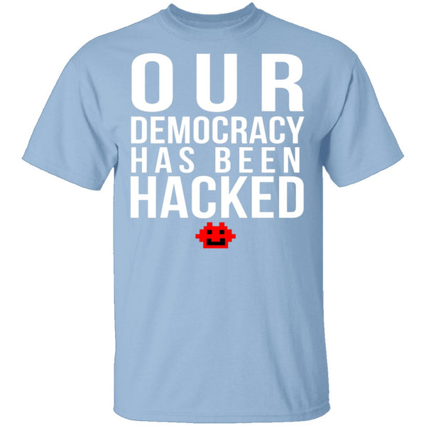Our Democracy Has Been Hacked T-Shirt CustomCat