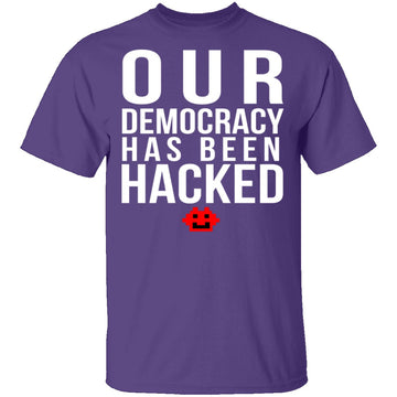 Our Democracy Has Been Hacked T-Shirt CustomCat