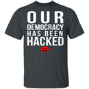 Our Democracy Has Been Hacked T-Shirt CustomCat