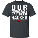 Our Democracy Has Been Hacked T-Shirt CustomCat