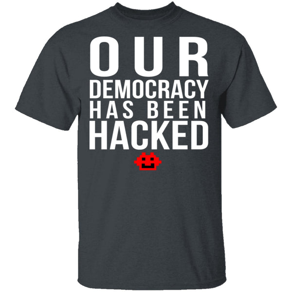 Our Democracy Has Been Hacked T-Shirt CustomCat