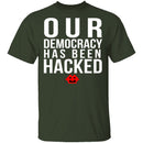 Our Democracy Has Been Hacked T-Shirt CustomCat