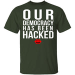 Our Democracy Has Been Hacked T-Shirt CustomCat
