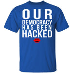 Our Democracy Has Been Hacked T-Shirt CustomCat