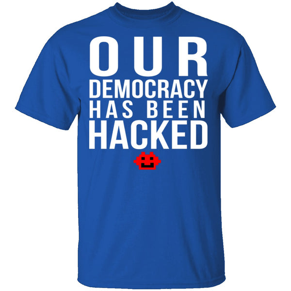 Our Democracy Has Been Hacked T-Shirt CustomCat