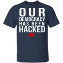 Our Democracy Has Been Hacked T-Shirt CustomCat