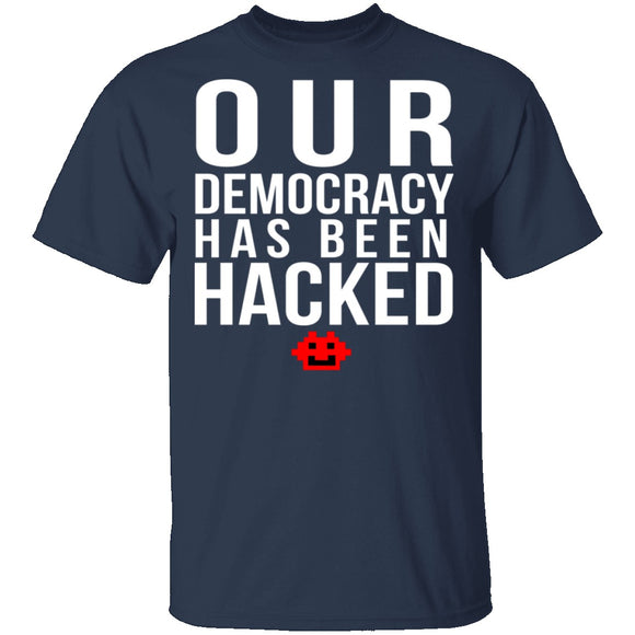 Our Democracy Has Been Hacked T-Shirt CustomCat