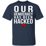 Our Democracy Has Been Hacked T-Shirt CustomCat