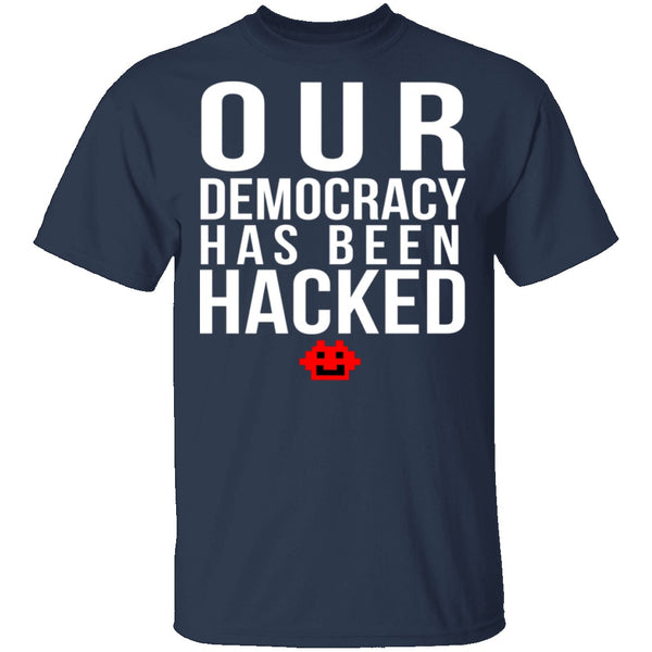 Our Democracy Has Been Hacked T-Shirt CustomCat